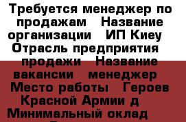 Требуется менеджер по продажам › Название организации ­ ИП Киеу › Отрасль предприятия ­ продажи › Название вакансии ­ менеджер › Место работы ­ Героев Красной Армии,д.6 › Минимальный оклад ­ 15 000 › Возраст от ­ 18 › Возраст до ­ 40 - Воронежская обл. Работа » Вакансии   
